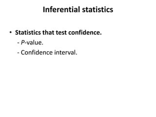 Inferential statistics
• Statistics that test confidence.
- P-value.
- Confidence interval.
 