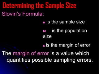 Determining the Sample Size Slovin’s Formula: n  is the sample size N  is the population size e  is the margin of error  The  margin of error  is a value which quantifies possible sampling errors. 