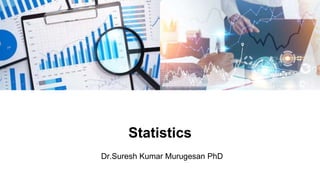 Statistics
Dr.Suresh Kumar Murugesan PhD
 