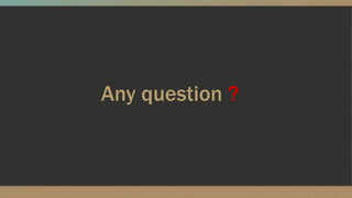 Any question ?
 