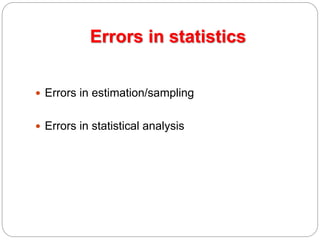 Errors in statistics
 Errors in estimation/sampling
 Errors in statistical analysis
 