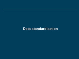Data standardisation
 