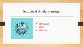 Statistical Analysis using-
 MS Excel
 SPSS
 Minitab
 