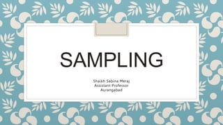 SAMPLING
Shaikh Sabina Meraj
Assistant Professor
Aurangabad
 