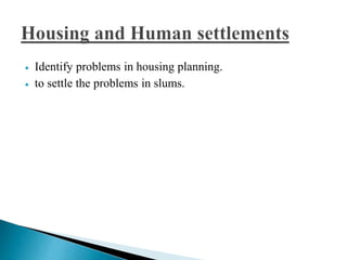  Identify problems in housing planning. 
 to settle the problems in slums. 
 
