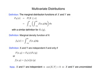 Multivariate Distributions
Definition:
Definition: Marginal density function of X
Definition: X and Y are independent if and only if
or
Note:
 