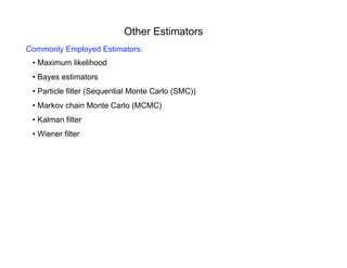 Other Estimators
Commonly Employed Estimators:
• Maximum likelihood
• Bayes estimators
• Particle filter (Sequential Monte Carlo (SMC))
• Markov chain Monte Carlo (MCMC)
• Kalman filter
• Wiener filter
 