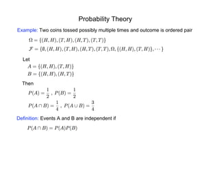 Probability Theory
Example: Two coins tossed possibly multiple times and outcome is ordered pair
Let
Then
Definition: Events A and B are independent if
 