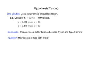 Hypothesis Testing
One Solution: Use a larger critical or rejection region.
Conclusion: This provides a better balance between Type I and Type II errors.
Question: How can we reduce both errors?
 